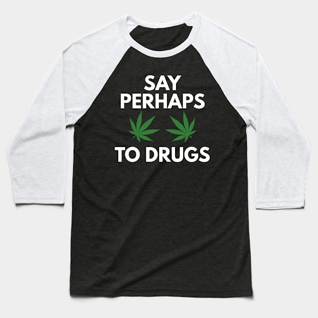 Say Perhaps To Drugs Baseball T-Shirt by BloodLine